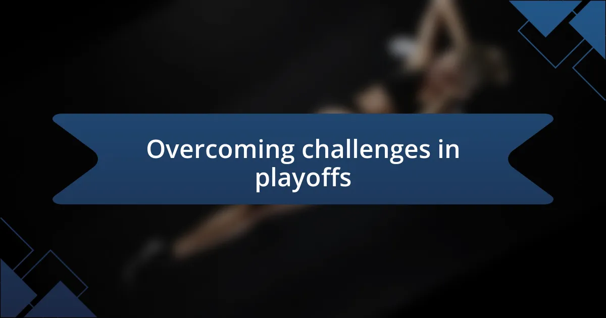 Overcoming challenges in playoffs