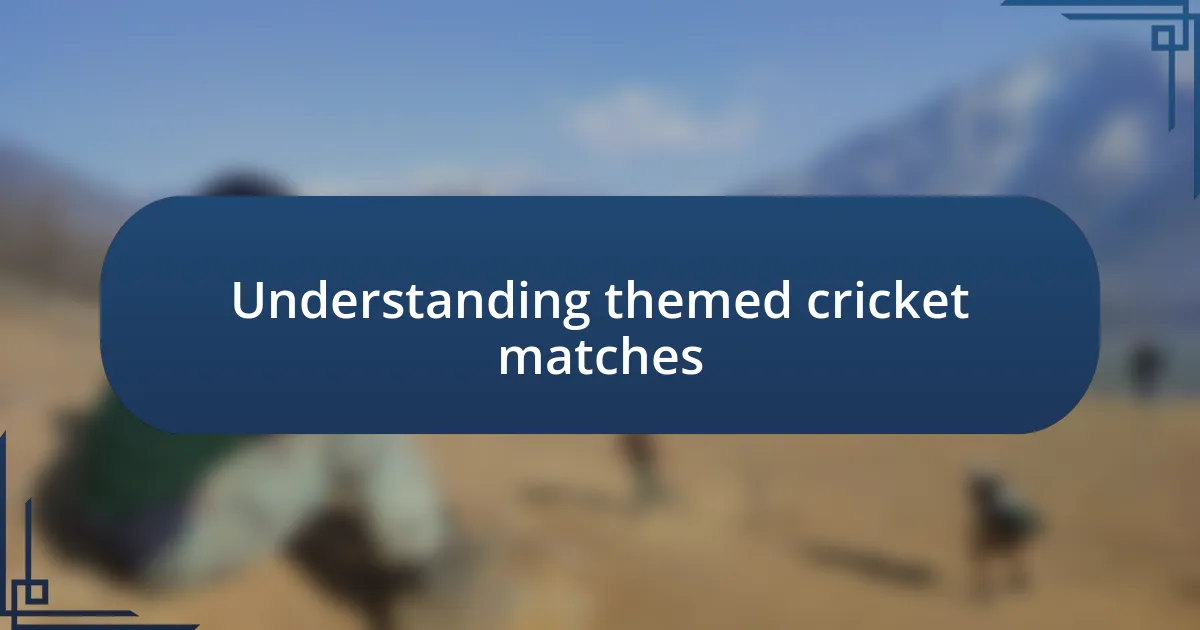 Understanding themed cricket matches