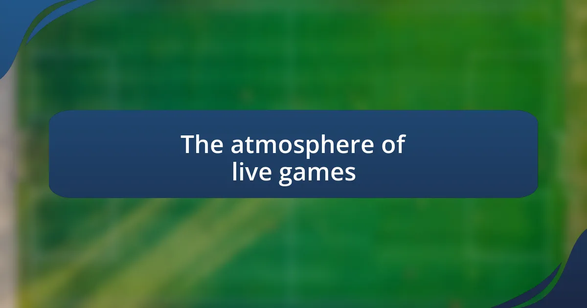 The atmosphere of live games