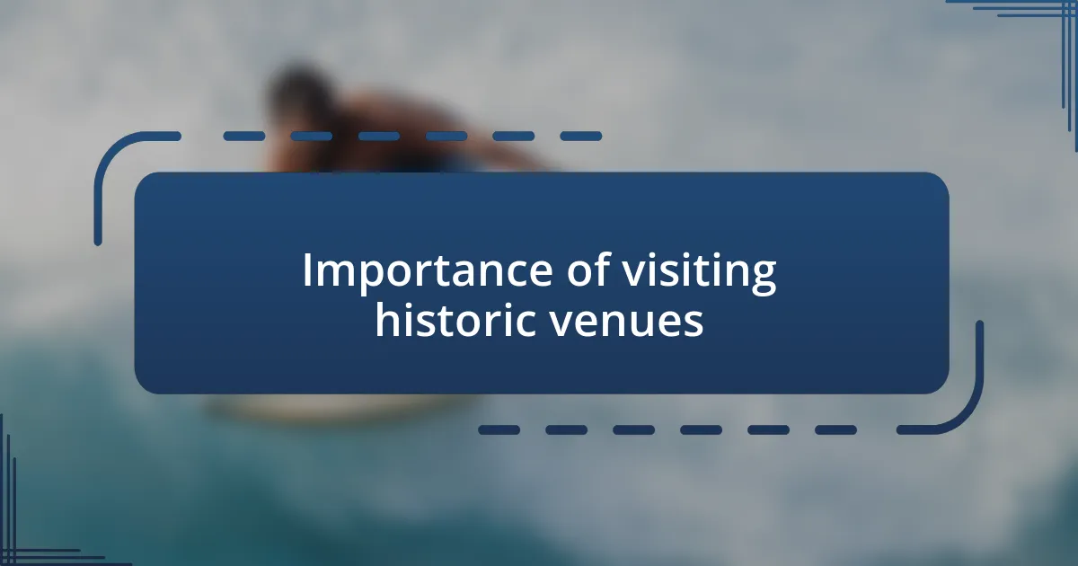 Importance of visiting historic venues