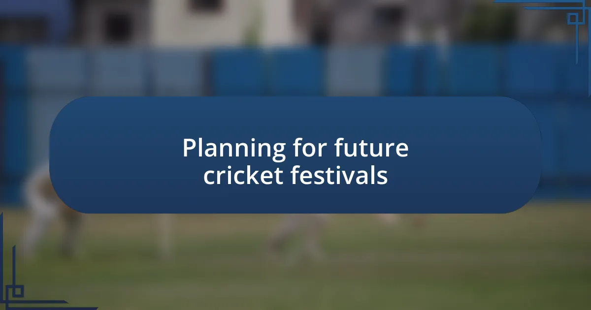 Planning for future cricket festivals