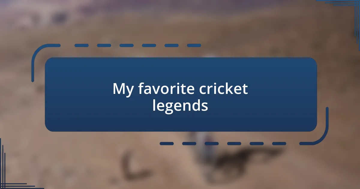 My favorite cricket legends