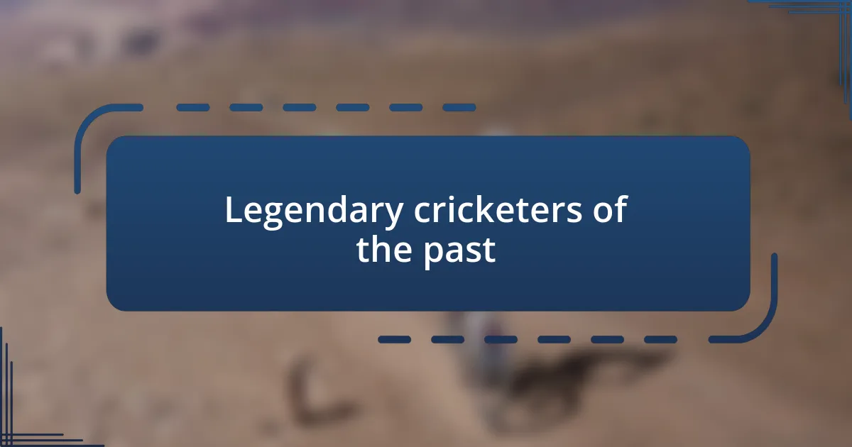 Legendary cricketers of the past