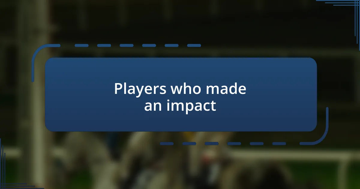 Players who made an impact