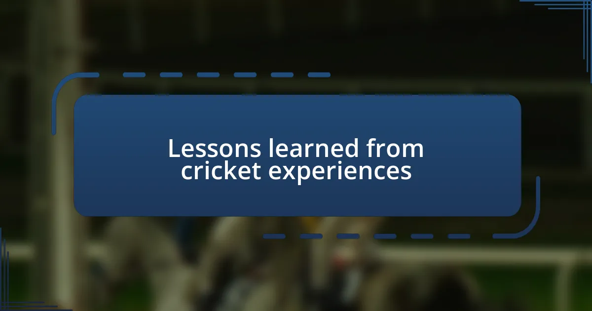 Lessons learned from cricket experiences