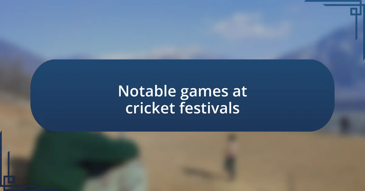 Notable games at cricket festivals