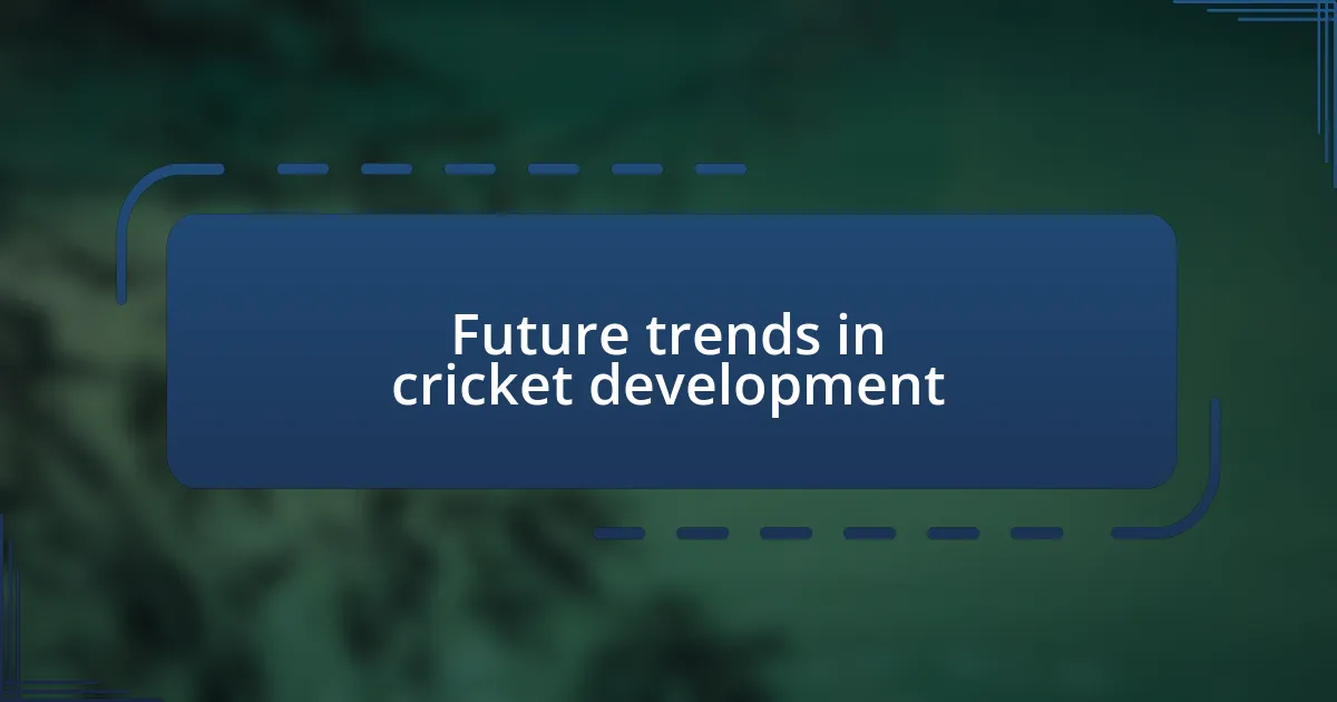 Future trends in cricket development