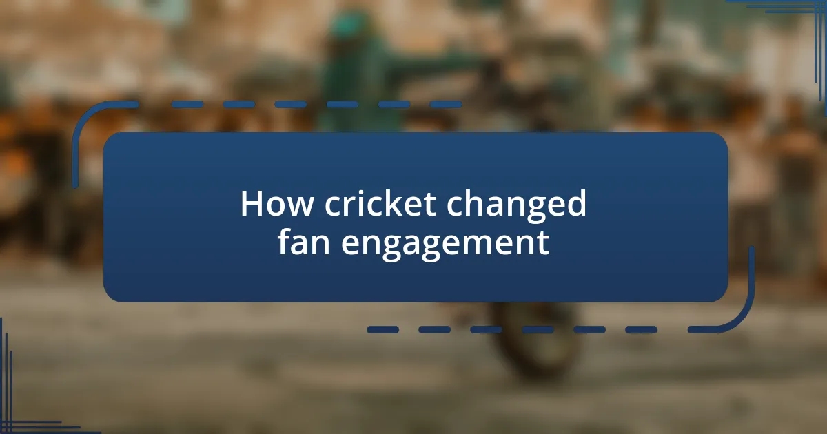 How cricket changed fan engagement