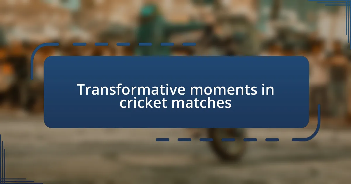 Transformative moments in cricket matches