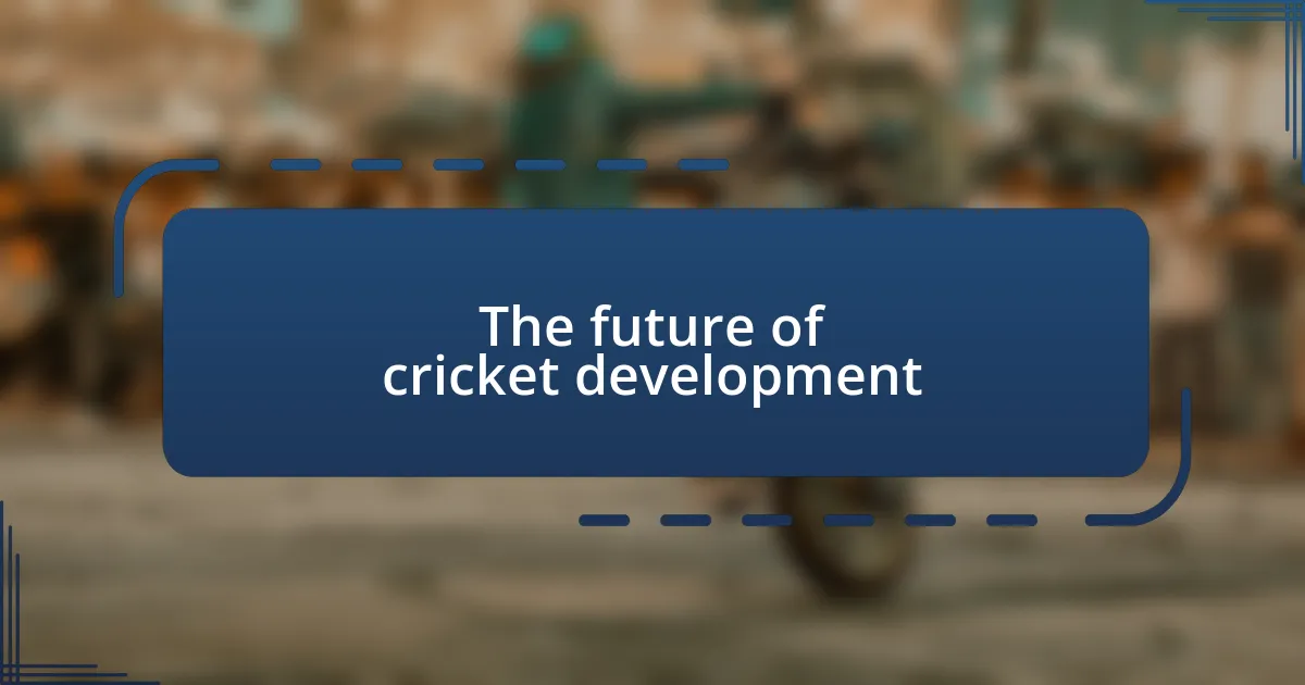 The future of cricket development