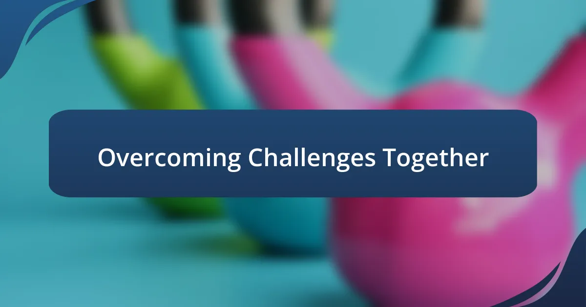 Overcoming Challenges Together