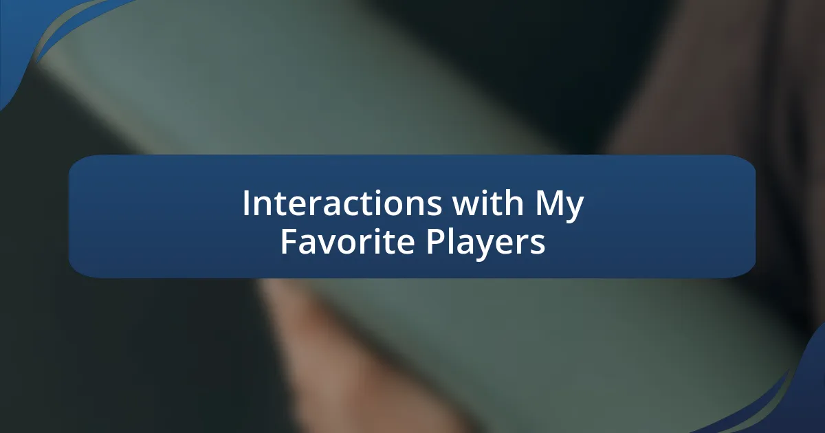 Interactions with My Favorite Players