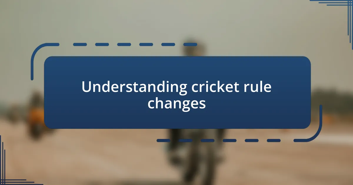 Understanding cricket rule changes