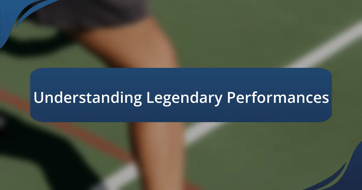 Understanding Legendary Performances