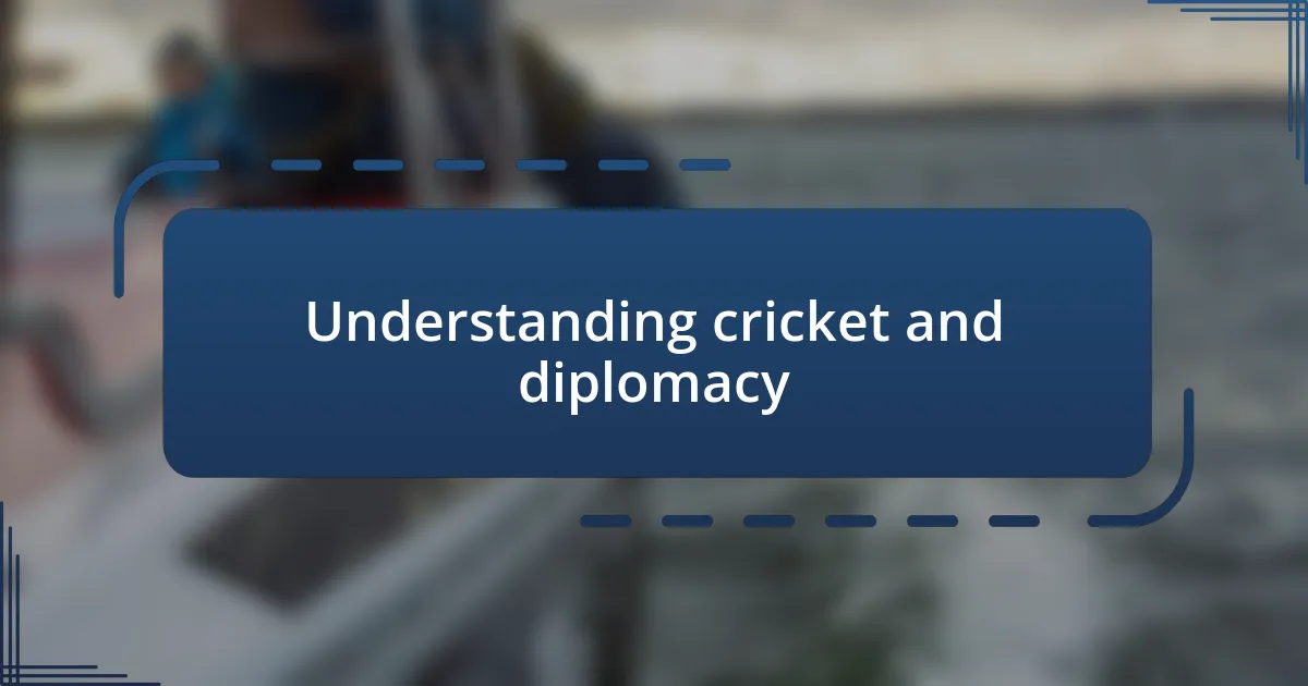 Understanding cricket and diplomacy