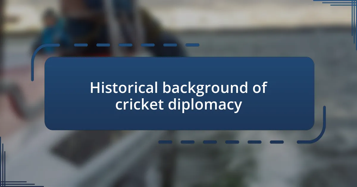 Historical background of cricket diplomacy