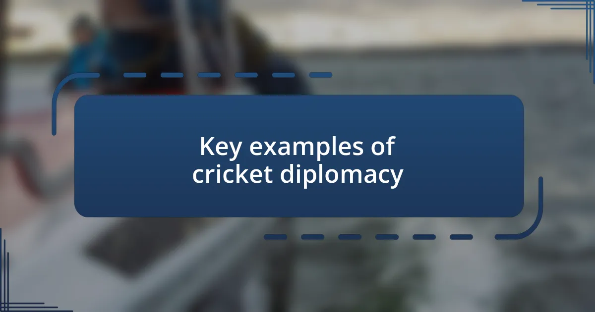 Key examples of cricket diplomacy