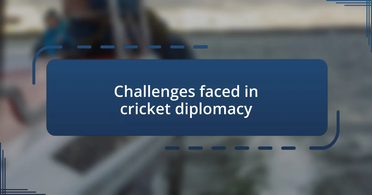 Challenges faced in cricket diplomacy