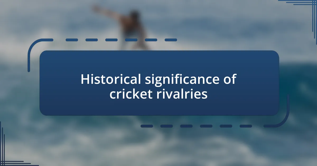 Historical significance of cricket rivalries