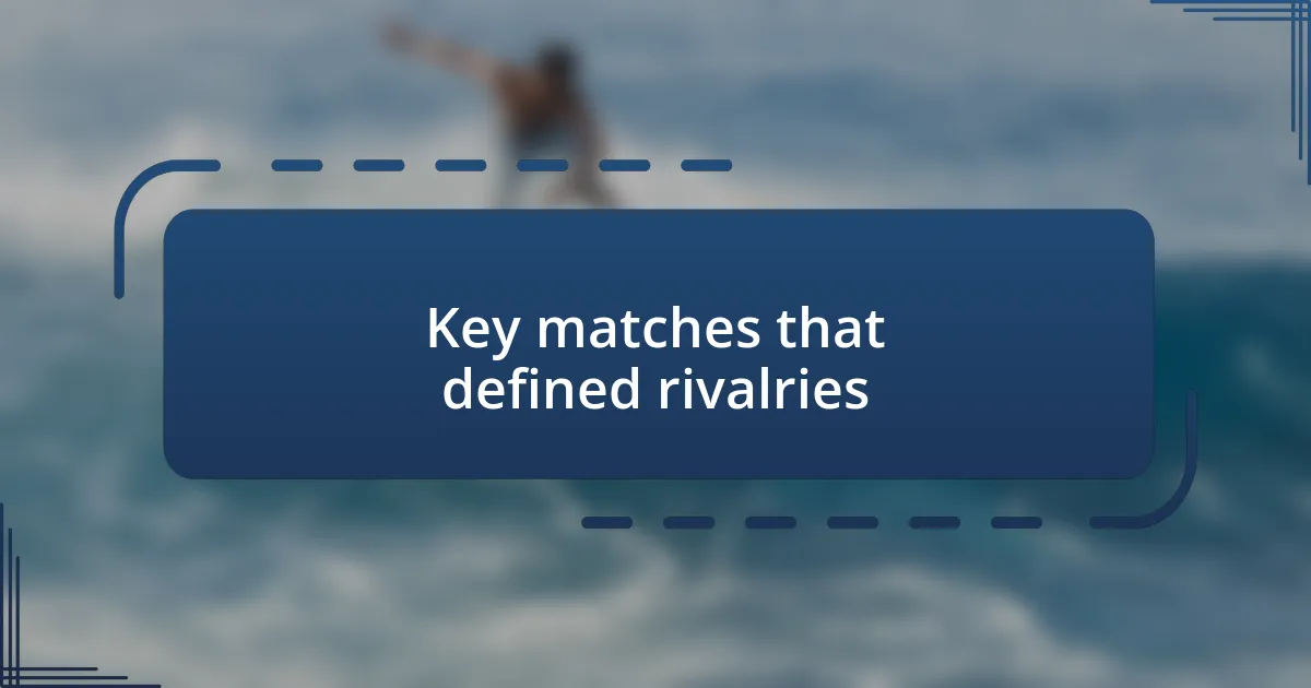 Key matches that defined rivalries