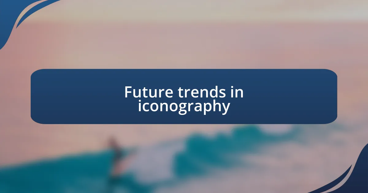 Future trends in iconography