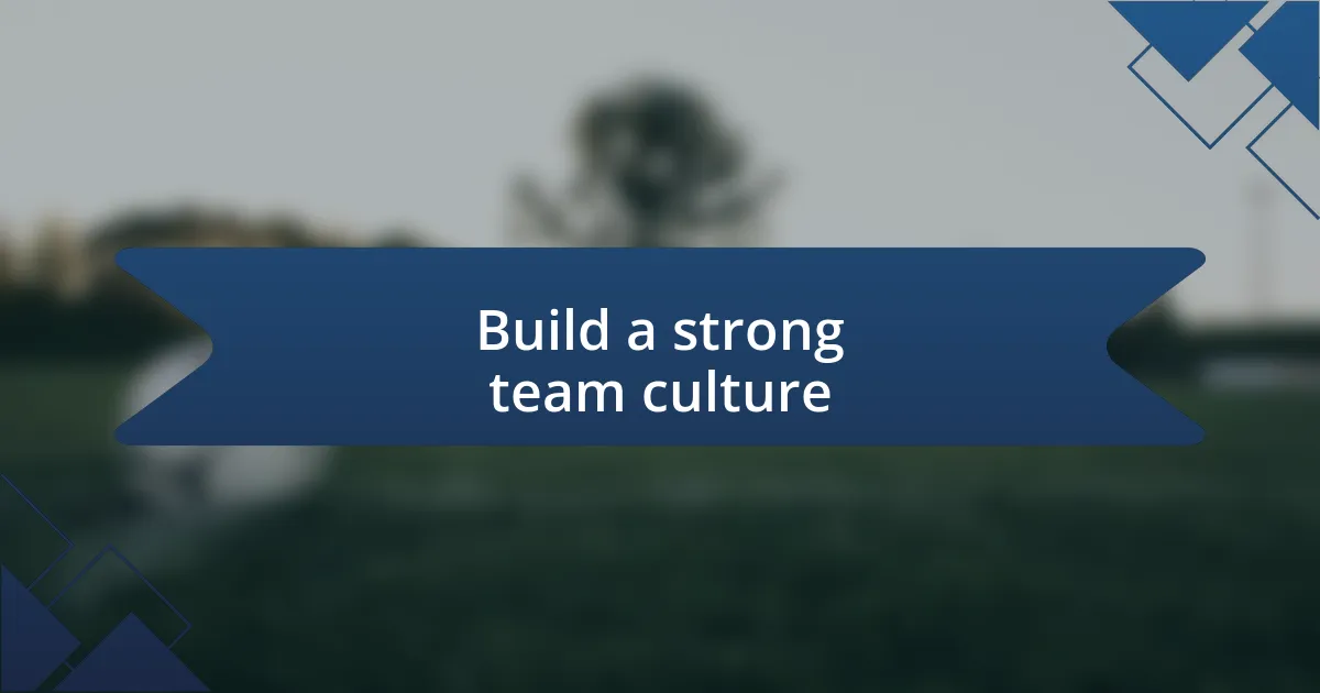 Build a strong team culture