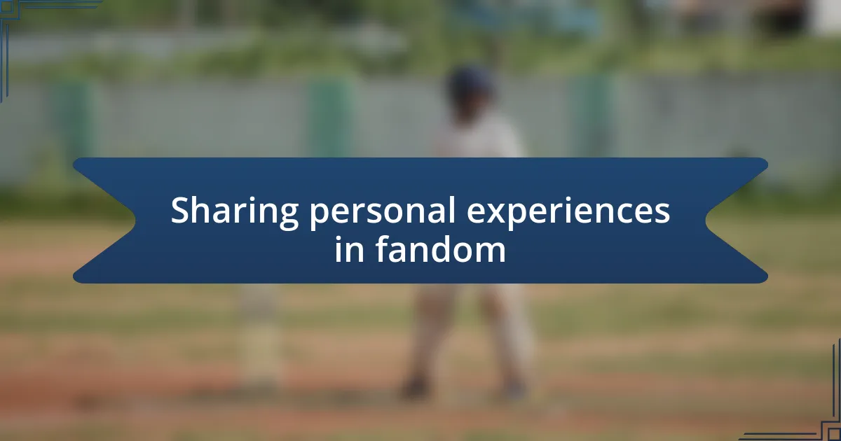 Sharing personal experiences in fandom