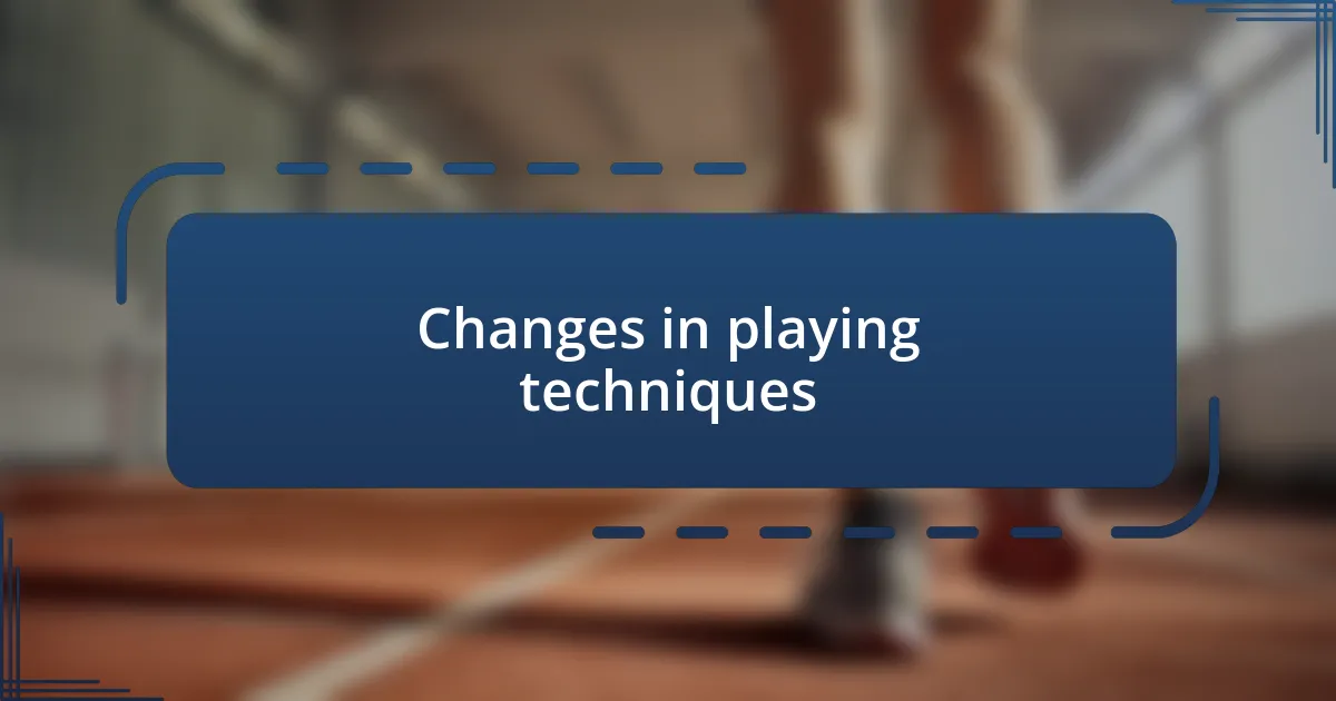 Changes in playing techniques