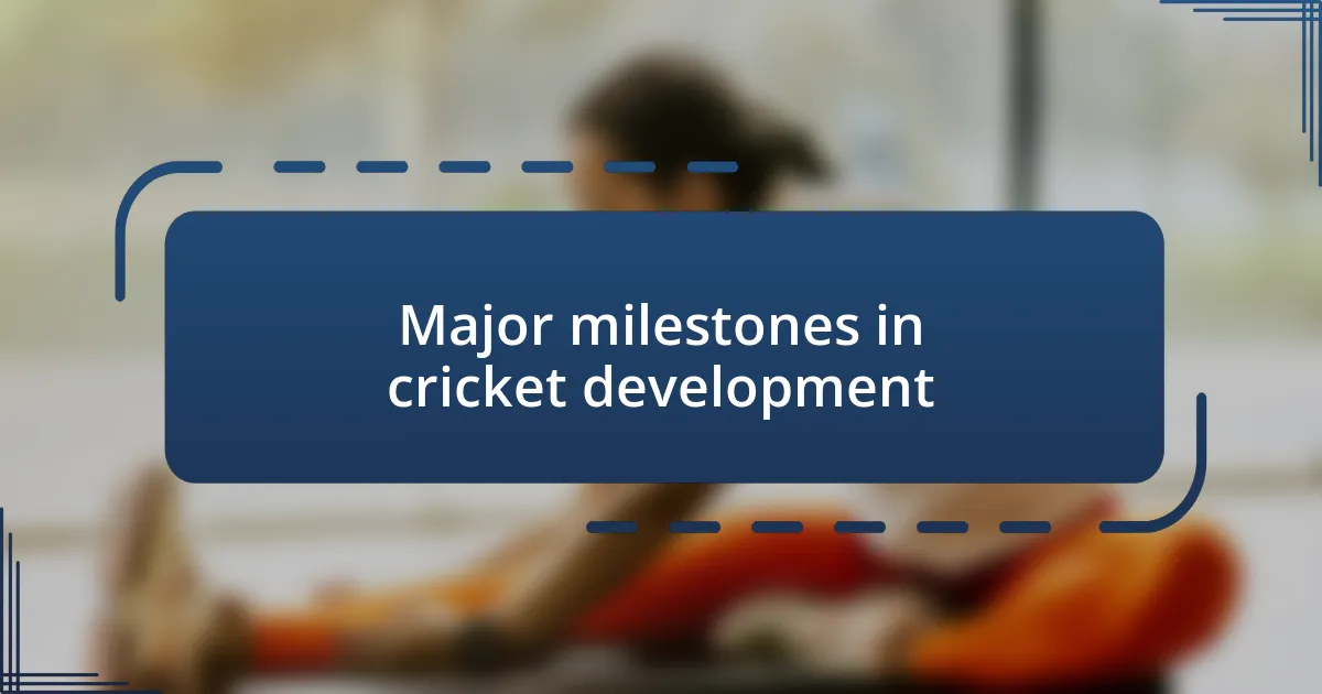 Major milestones in cricket development