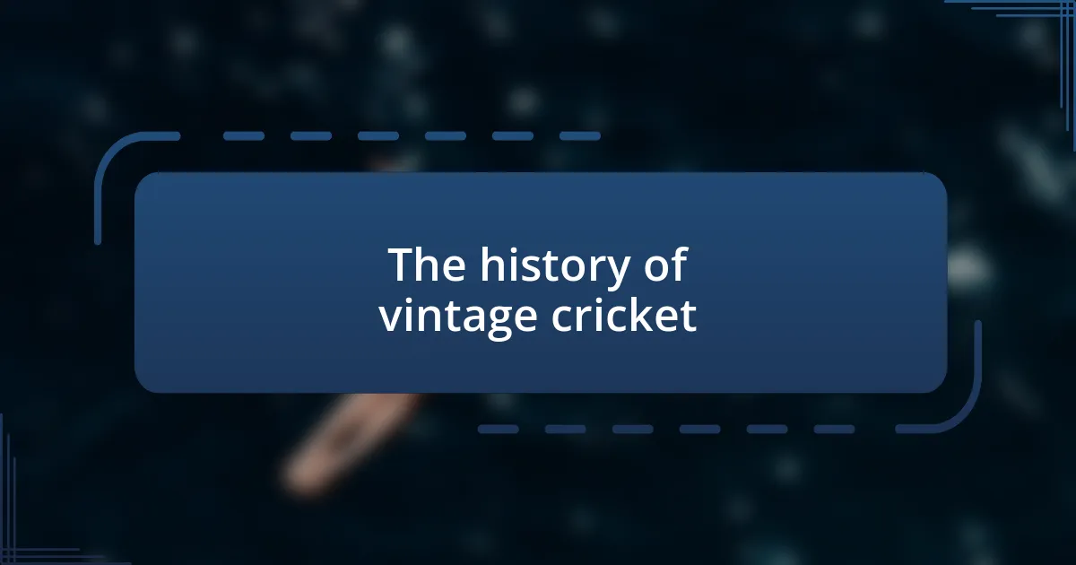 The history of vintage cricket