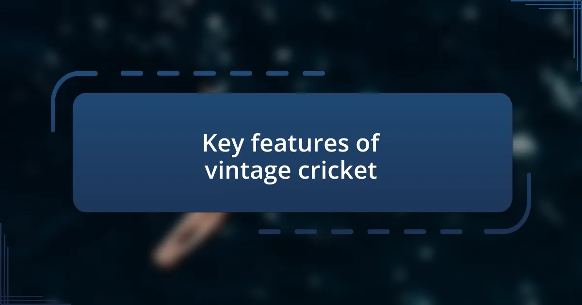 Key features of vintage cricket