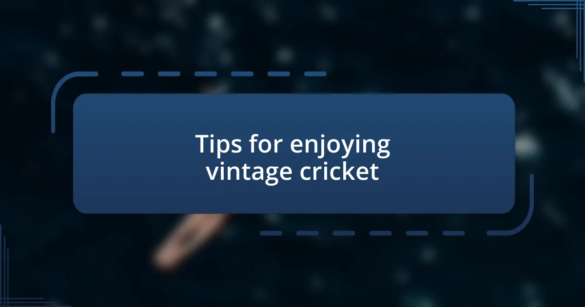 Tips for enjoying vintage cricket