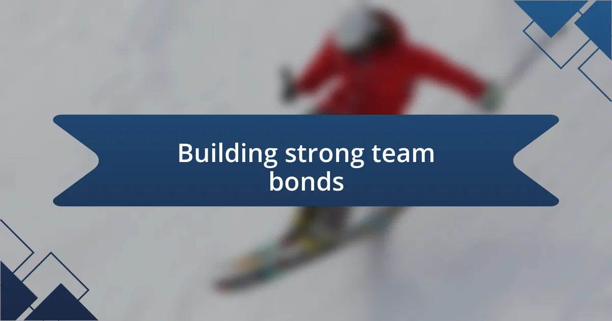 Building strong team bonds