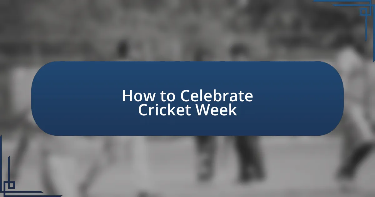 How to Celebrate Cricket Week