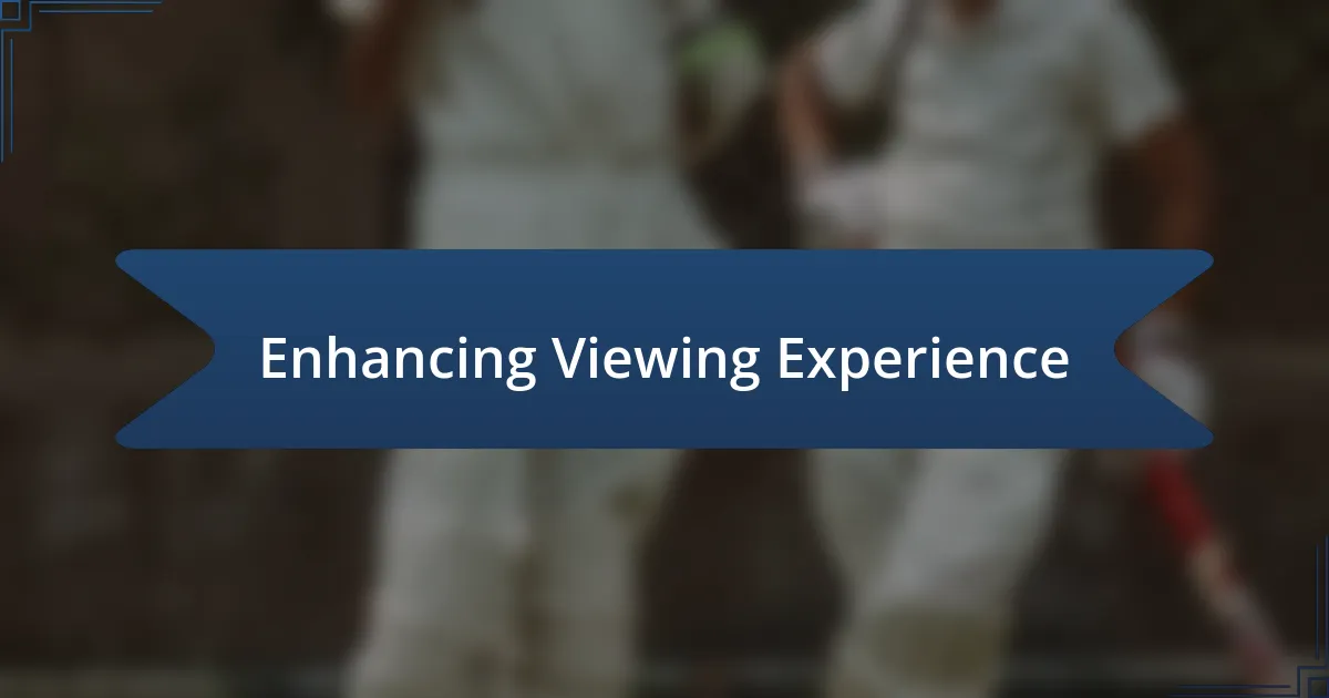 Enhancing Viewing Experience