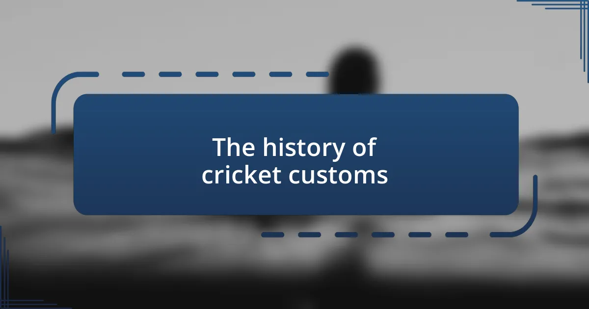 The history of cricket customs