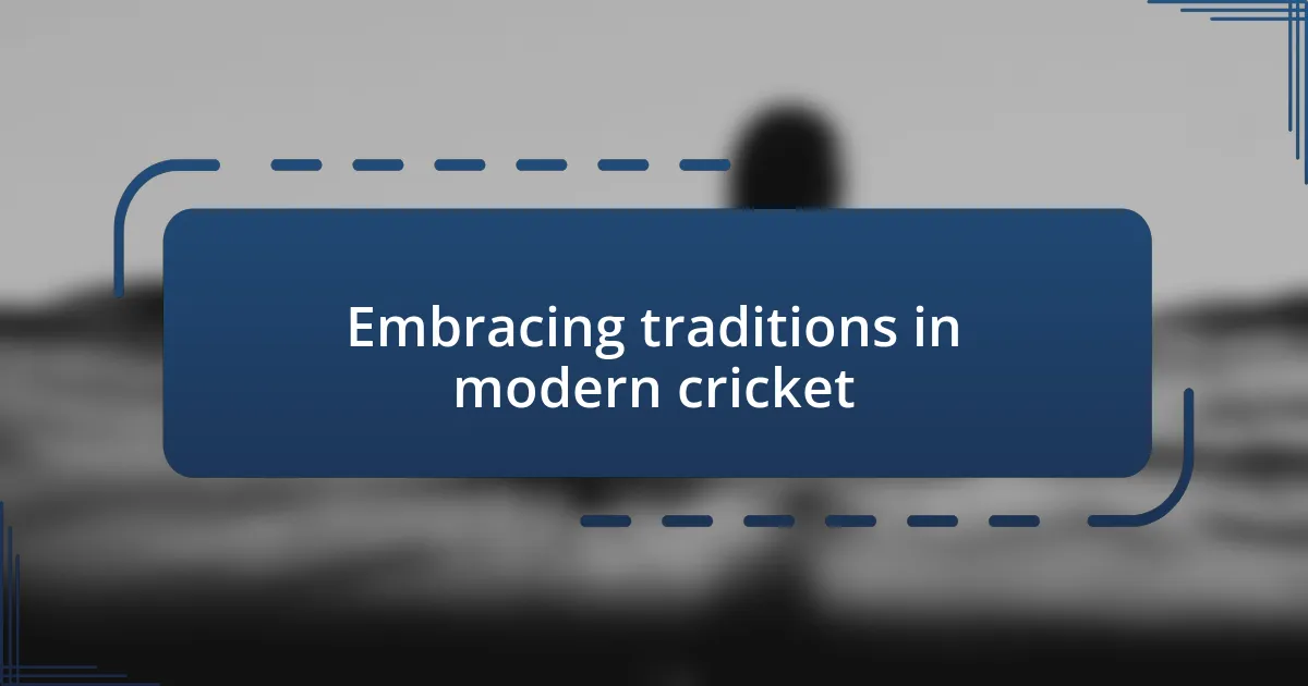 Embracing traditions in modern cricket