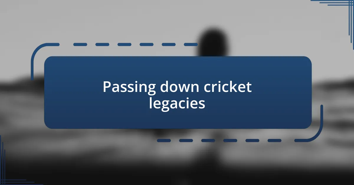 Passing down cricket legacies