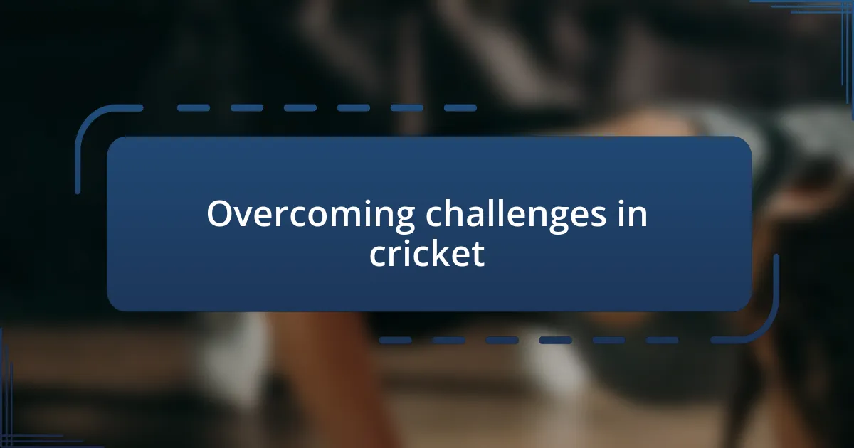 Overcoming challenges in cricket