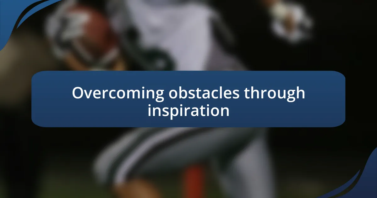 Overcoming obstacles through inspiration